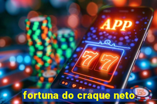 fortuna do craque neto